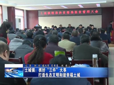 土城镇：抓好“三件”大事   打造生态文明和谐幸福土地