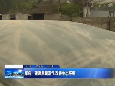军店：建设黑膜沼气 改善生态环境
