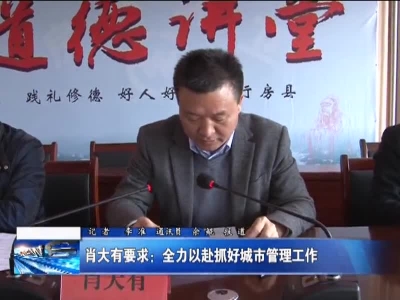肖大有要求：全力以赴抓好城市管理工作