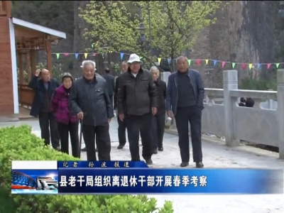 县老干局组织离退休干部开展春季考察 