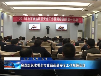 房县组织收看全市食品药品安全工作视频 