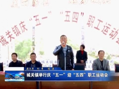 城关镇举行庆“五一”迎“五四”职工运动会 