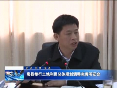 房县举行土地利用总体规划调整完善听证会 