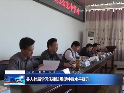 县人社局学习法律法规促仲裁水平提升
