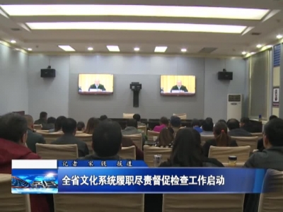 全省文化系统履职尽责督促检查工作启动 