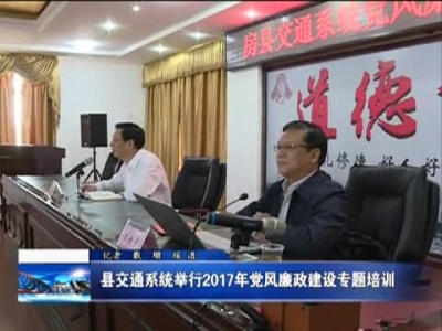 县交通系统举行2017年党风廉政建设专题培训 