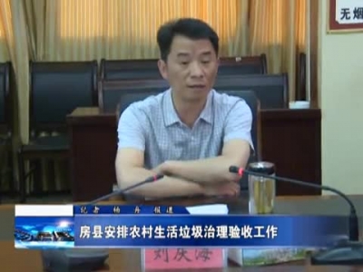 房县安排农村生活垃圾治理验收工作 