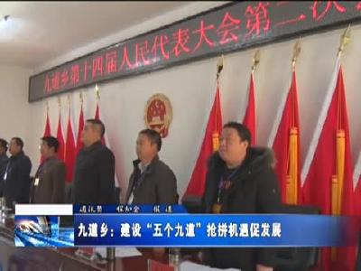 九道乡：建设“五个九道” 抢拼机遇促发展