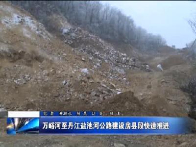 万峪河至丹江盐池河公路建设房县段快速推进 