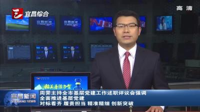周霁主持召开宜昌基层党建工作述职评议会