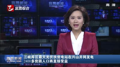 三峡库区最大光伏扶贫电站在兴山并网发电 2400多贫困人口将直接受益