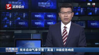 宜昌市启动气象灾害（高温）III级应急响应