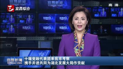 十堰党政代表团来宜昌考察 携手并进共同为湖北发展大局作贡献