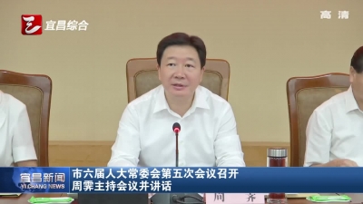 宜昌市六届人大常委会第五次会议召开 周霁主持会议并讲话