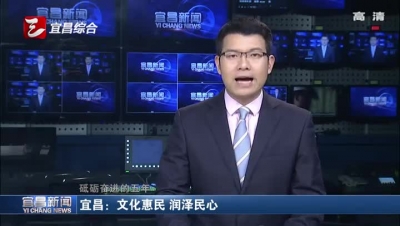 砥砺奋进的五年 宜昌：文化惠民 润泽民心
