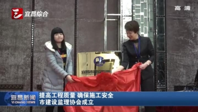 宜昌市建设监理协会成立 加强工程质量安全管理