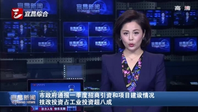 宜昌市政府通报一季度招商引资和项目建设情况