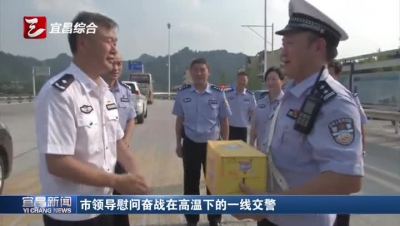 宜昌市领导慰问奋战在高温下的一线交警