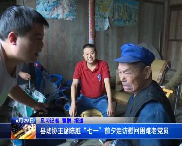县政协主席陈胜“七一”前夕走访慰问困难老党员
