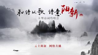  和诗以歌 诗意阳新-大型诗词吟唱会【视频直播】