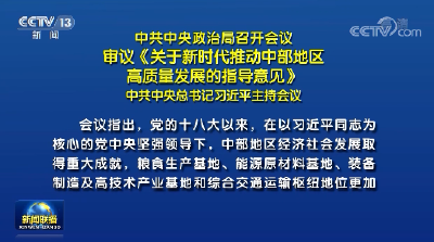 中共中央政治局召开会议 审议《关于新时代推动中部地区高质量发展的指导意见》 中共中央总书记习近平主持会议