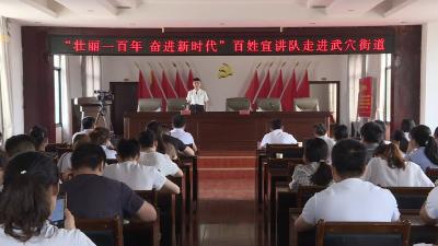 “壮丽一百年 奋斗新时代”百姓宣讲走进武穴街道