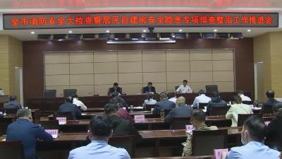 我市召开消防安全大检查暨居民自建房安全隐患专项排查整治工作推进会