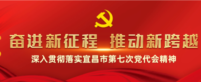 专题 | 深入学习贯彻宜昌市第七次党代会精神