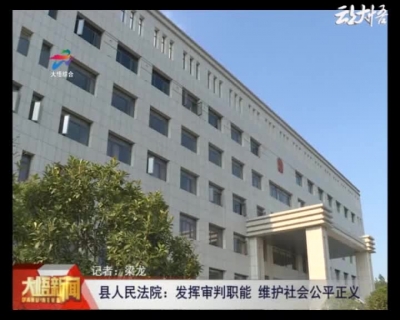 【平安创建我行动】县人民法院：发挥审判职能 维护社会公平正义