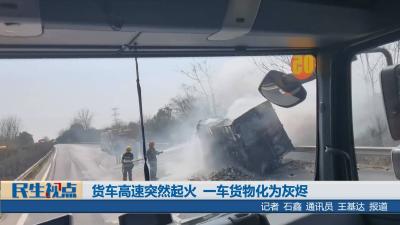 【民生视点】货车高速突然起火 一车货物化为灰烬