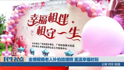 【民生视点】金婚银婚老人补拍结婚照 重温幸福时刻
