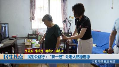 【民生视点】民生公益行：“扶一把”让老人站稳走稳