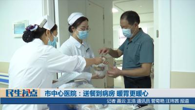 【民生视点】市中心医院：送餐到病房 暖胃更暖心