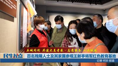 【民生视点】百名残障人士及其家属参观王新亭将军红色教育基地