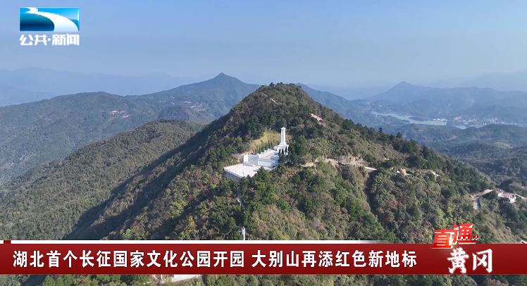 直通黃岡湖北首個長征國家文化公園開園大別山再添紅色新地標