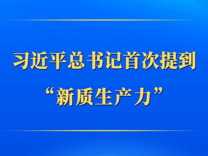 第一观察｜习近平总书记首次提到“新质生产力”