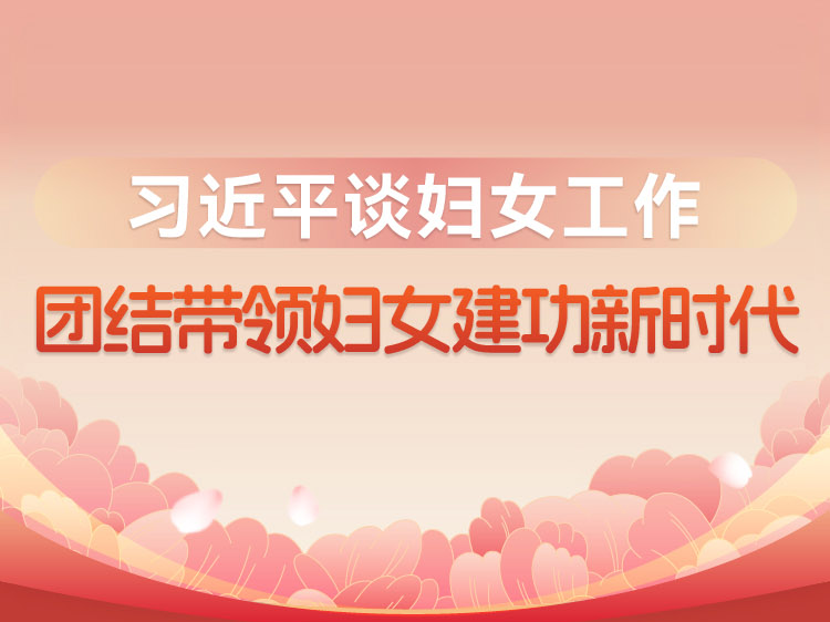习近平谈妇女工作：团结带领妇女建功新时代