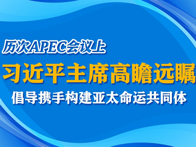 学习进行时丨历次APEC会议上 习近平主席高瞻远瞩 倡导携手构建亚太命运共同体