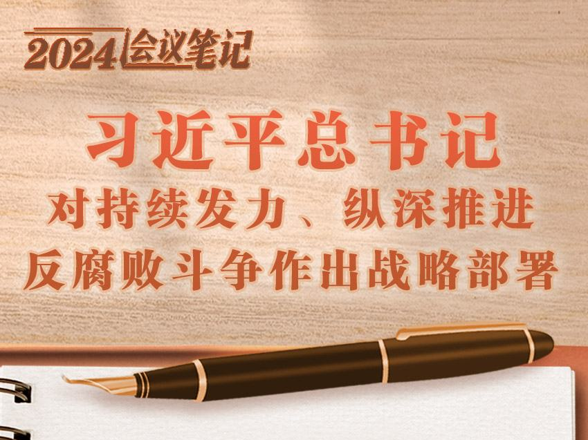 学习进行时｜2024会议笔记：习近平总书记对持续发力、纵深推进反腐败斗争作出战略部署