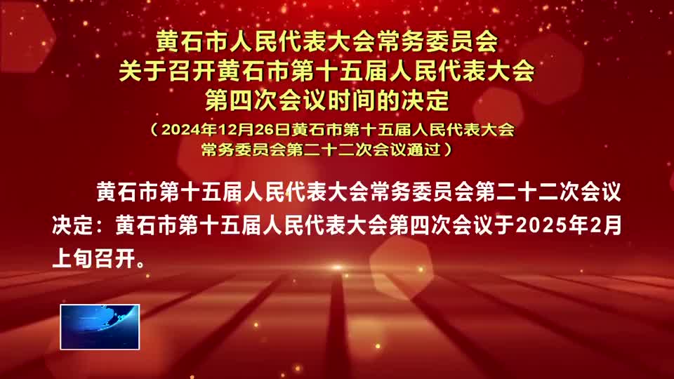 黃石市人民代表大會(huì)常務(wù)委員會(huì)關(guān)于召開(kāi)黃石市第十五屆人民代表大會(huì)第四次會(huì)議時(shí)間的決定（2024年12月26日黃石市第十五屆人民代表大會(huì)常務(wù)委員會(huì)第二十二次會(huì)議通過(guò)）