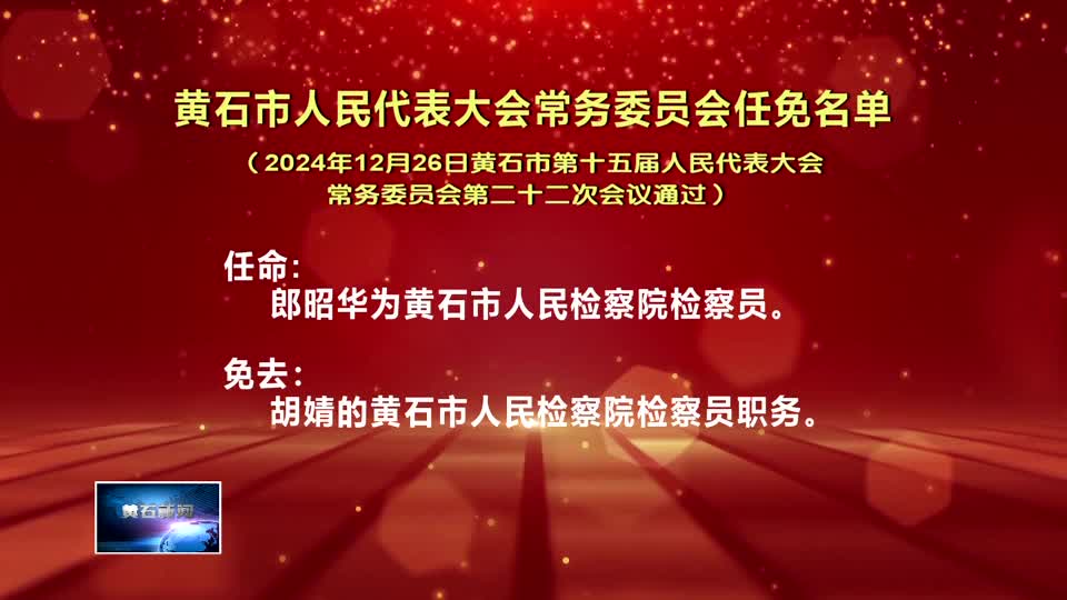 黃石市人民代表大會常務委員會任免名單（2024年12月26日黃石市第十五屆人民代表大會常務委員會第二十二次會議通過）