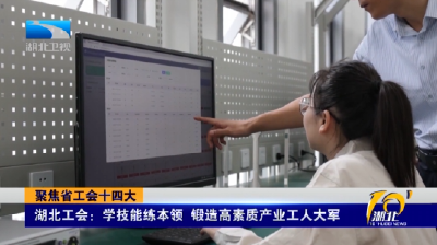 聚焦省工会十四大 | 湖北工会：学技能练本领 锻造高素质产业工人大军