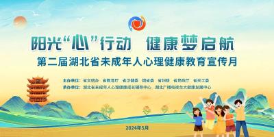 阳光“心”行动，健康梦启航！第二届湖北省未成年人心理健康教育宣传月即将启动！