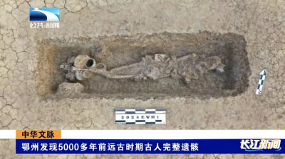 中华文脉｜鄂州发现5000多年前远古时期古人完整遗骸