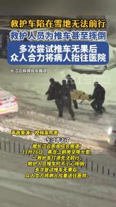 一救护车陷在雪地无法前行，救护人员推车多次尝试无果后，众人合力将病人抬往医院