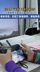 无人机“飞进”湖北开放大学 银发族也能追上数字时代
