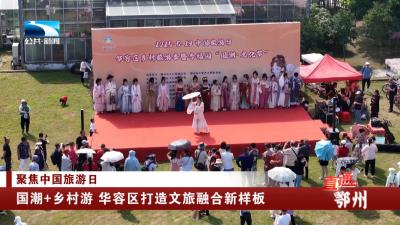 聚焦中国旅游日 | 国潮+乡村游 华容区打造文旅融合新样板