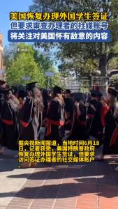 美国政府恢复办理外国学生签证，但要求审查办理者的社媒账号