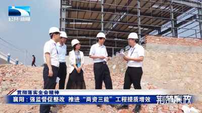 贯彻落实全会精神∣襄阳：强监督促整改  推进“两资三能”工程提质增效