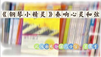 武汉市-光谷第六小学-《钢琴小精灵》奏响心灵和弦《钢琴小精灵》奏响心灵和弦-茅薷予